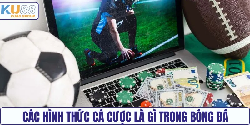 Các hình thức cá cược là gì trong bóng đá