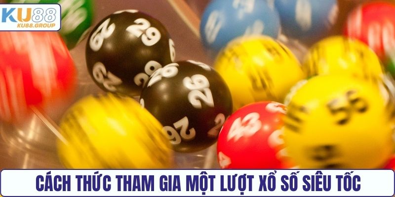 Cách thức tham gia một lượt Xổ số siêu tốc KU88