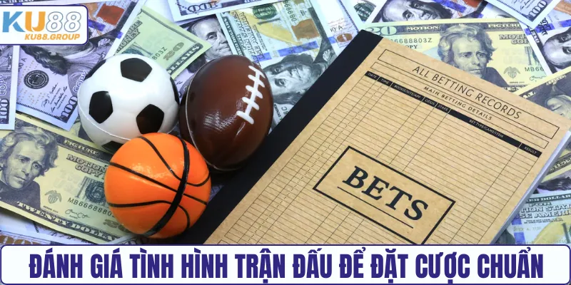 Đánh giá tình hình trận đấu để đặt cược chuẩn