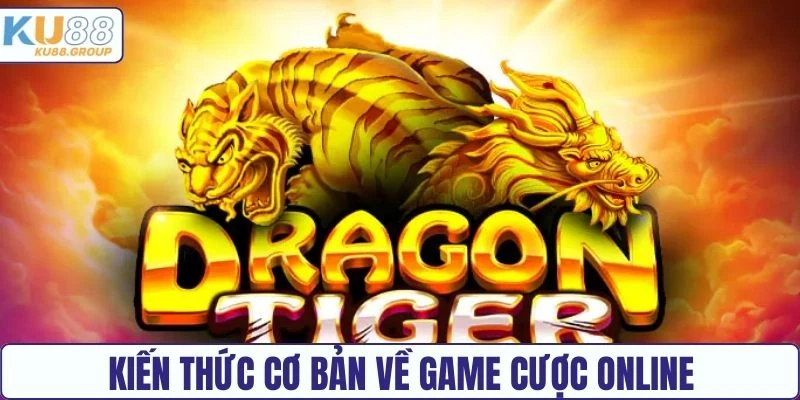Kiến thức cơ bản về game cược online