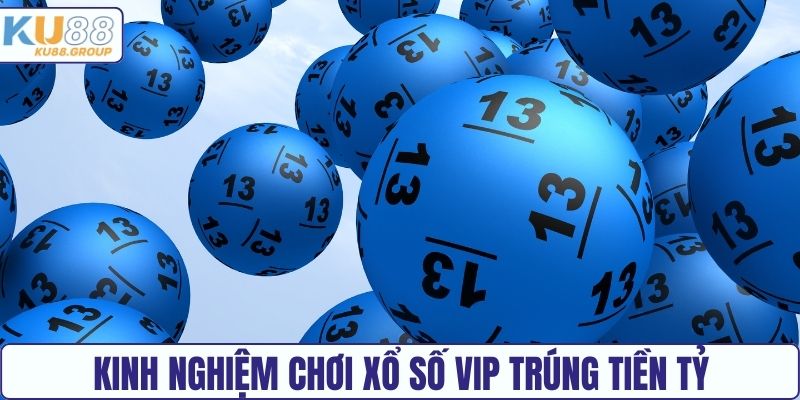 Kinh nghiệm chơi Xổ số VIP KU88 trúng tiền tỷ