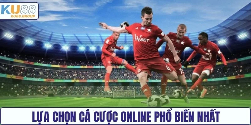 Lựa chọn cá cược online phổ biến nhất