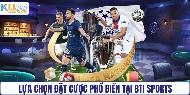 Lựa chọn đặt cược phổ biến tại BTI Sports KU88 