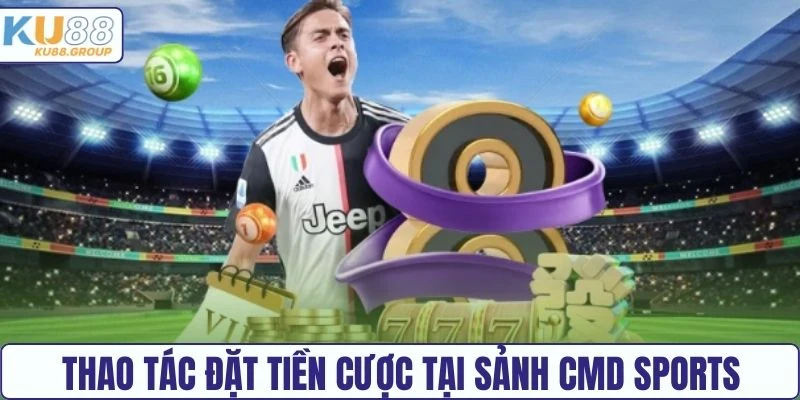 Thao tác đặt tiền cược tại sảnh CMD Sports KU88 