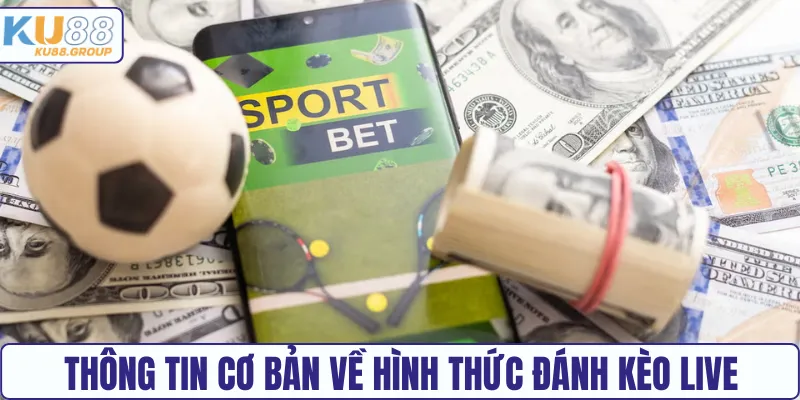 Thông tin cơ bản về hình thức đánh kèo live