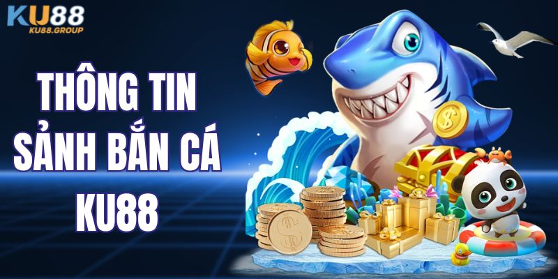 Thông tin sảnh bắn cá KU88