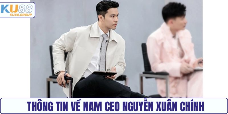  Thông tin về nam CEO Nguyễn Xuân Chính