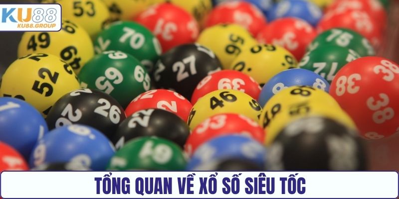Tổng quan về Xổ số siêu tốc KU88