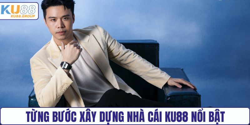 Từng bước xây dựng nhà cái KU88 nổi bật