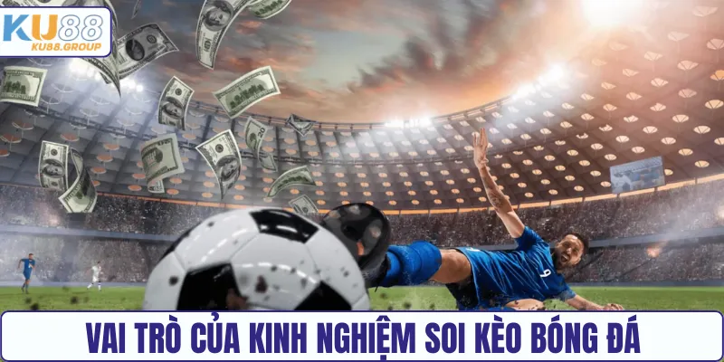 Vai trò của kinh nghiệm soi kèo bóng đá