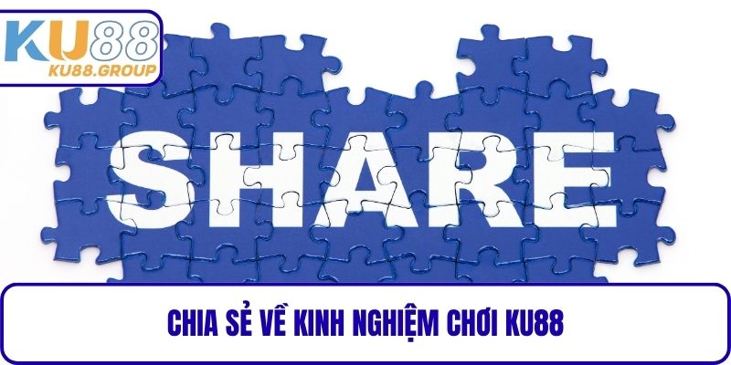 Chia sẻ về Kinh nghiệm chơi KU88