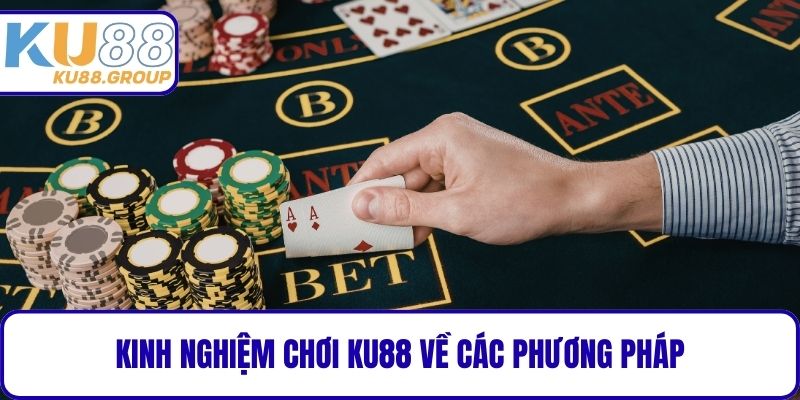 Kinh nghiệm chơi KU88 về các phương pháp