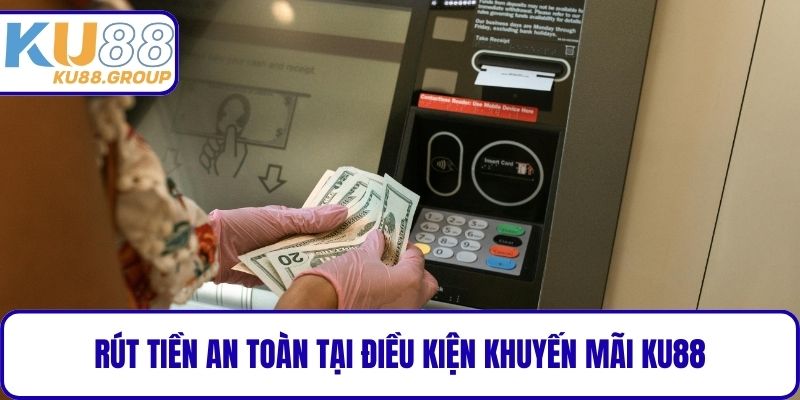 Rút tiền an toàn tại Điều kiện khuyến mãi KU88