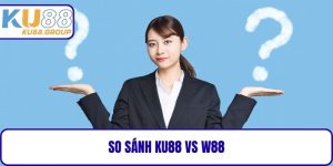 So Sánh KU88 Vs W88