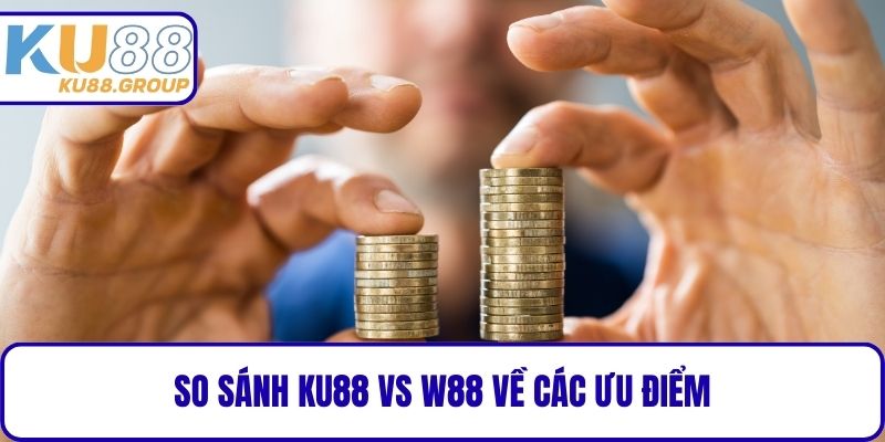 So sánh KU88 vs W88 về các ưu điểm