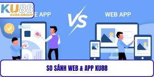So Sánh Web & App KU88